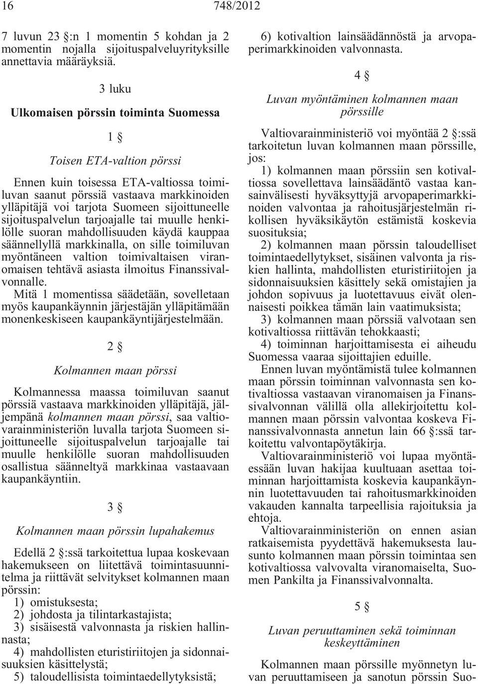 sijoituspalvelun tarjoajalle tai muulle henkilölle suoran mahdollisuuden käydä kauppaa säännellyllä markkinalla, on sille toimiluvan myöntäneen valtion toimivaltaisen viranomaisen tehtävä asiasta