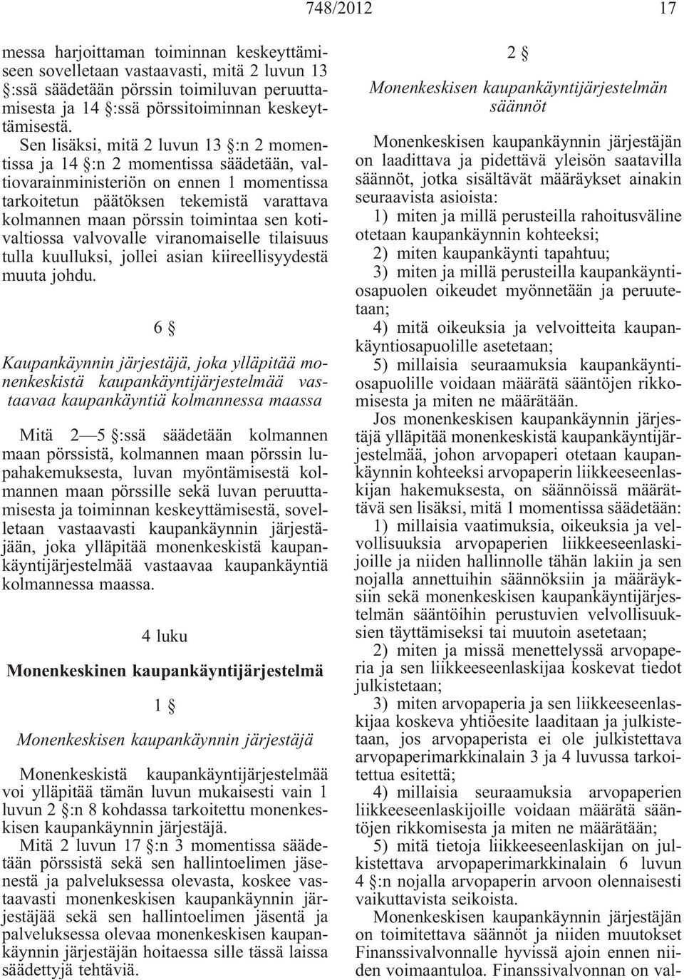 sen kotivaltiossa valvovalle viranomaiselle tilaisuus tulla kuulluksi, jollei asian kiireellisyydestä muuta johdu.