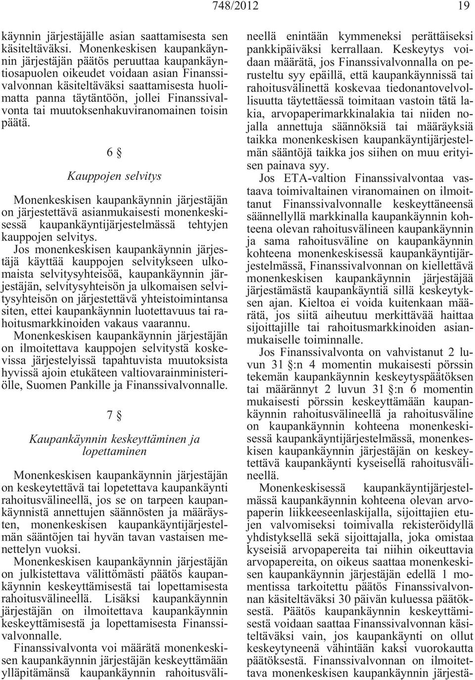 Finanssivalvonta tai muutoksenhakuviranomainen toisin päätä.