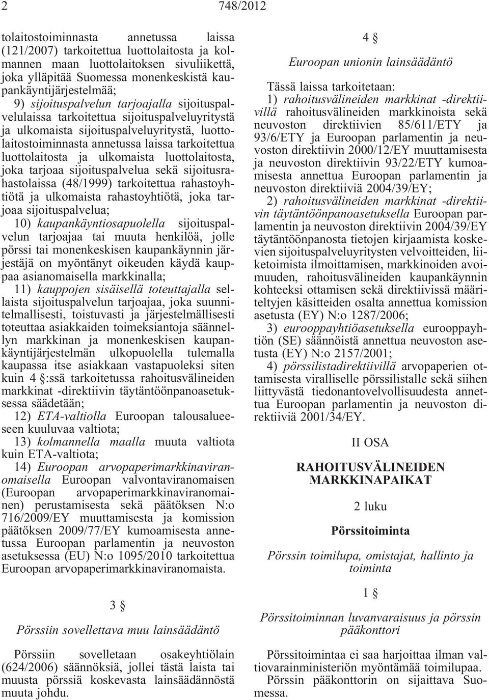 ja ulkomaista luottolaitosta, joka tarjoaa sijoituspalvelua sekä sijoitusrahastolaissa (48/1999) tarkoitettua rahastoyhtiötä ja ulkomaista rahastoyhtiötä, joka tarjoaa sijoituspalvelua; 10)