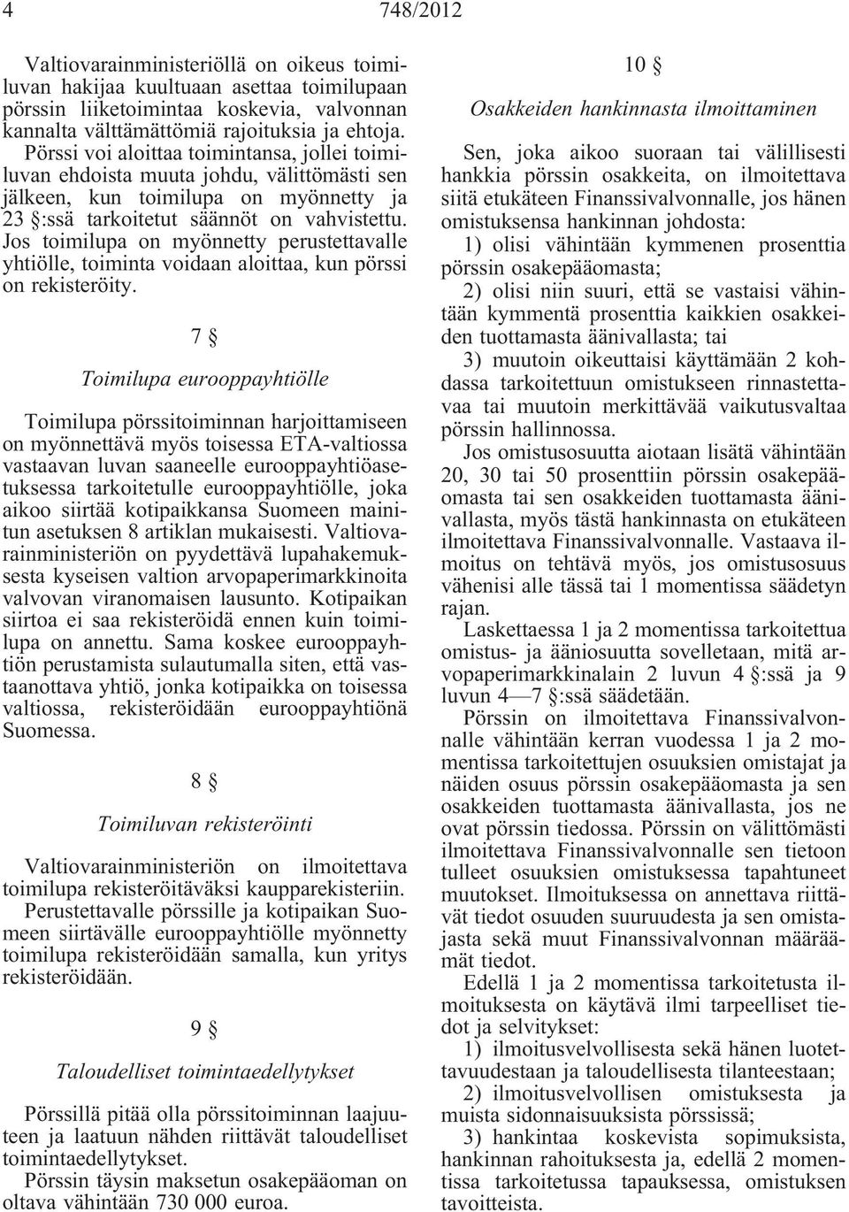 Jos toimilupa on myönnetty perustettavalle yhtiölle, toiminta voidaan aloittaa, kun pörssi on rekisteröity.