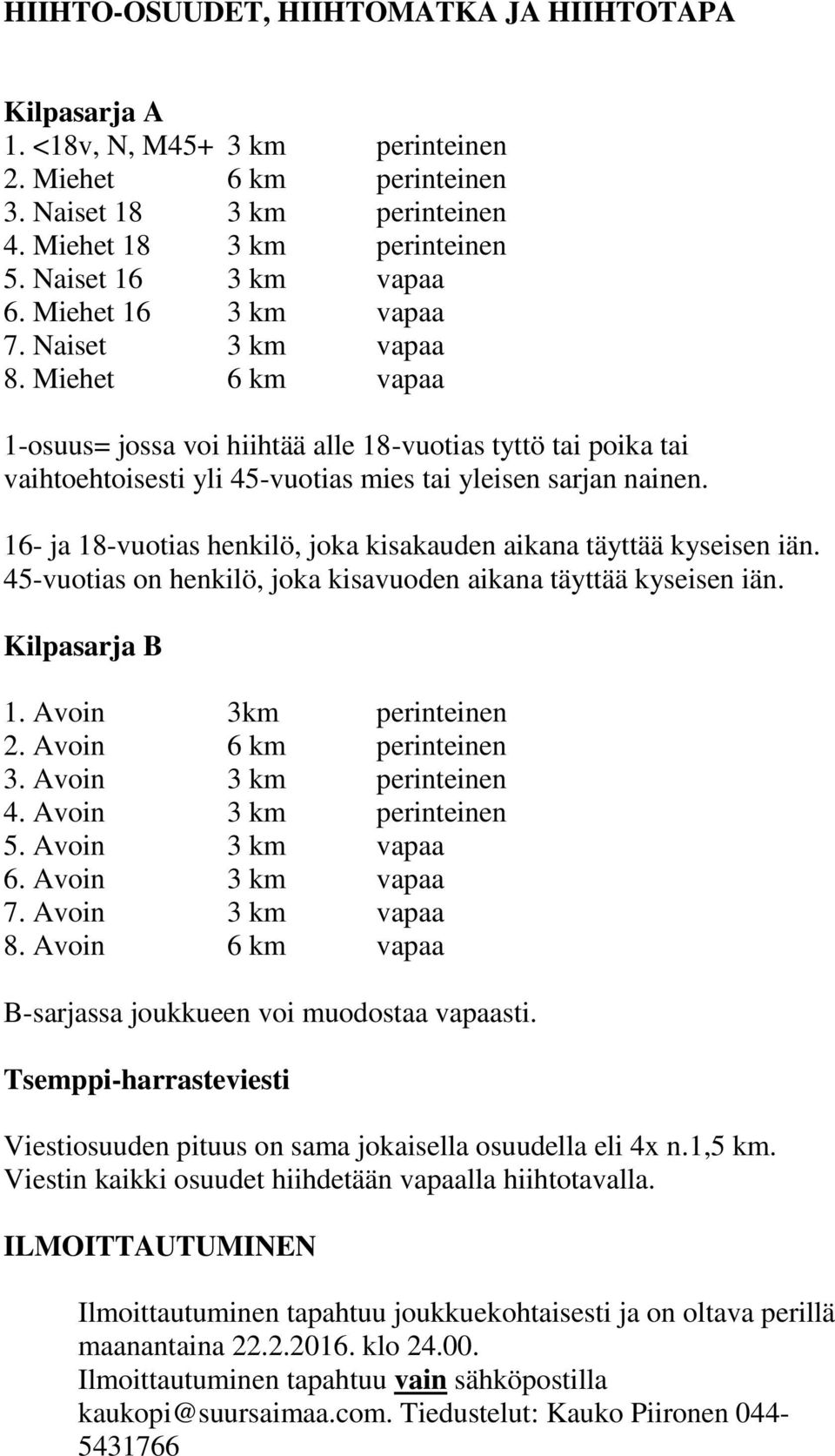 Miehet 6 km vapaa 1-osuus= jossa voi hiihtää alle 18-vuotias tyttö tai poika tai vaihtoehtoisesti yli 45-vuotias mies tai yleisen sarjan nainen.