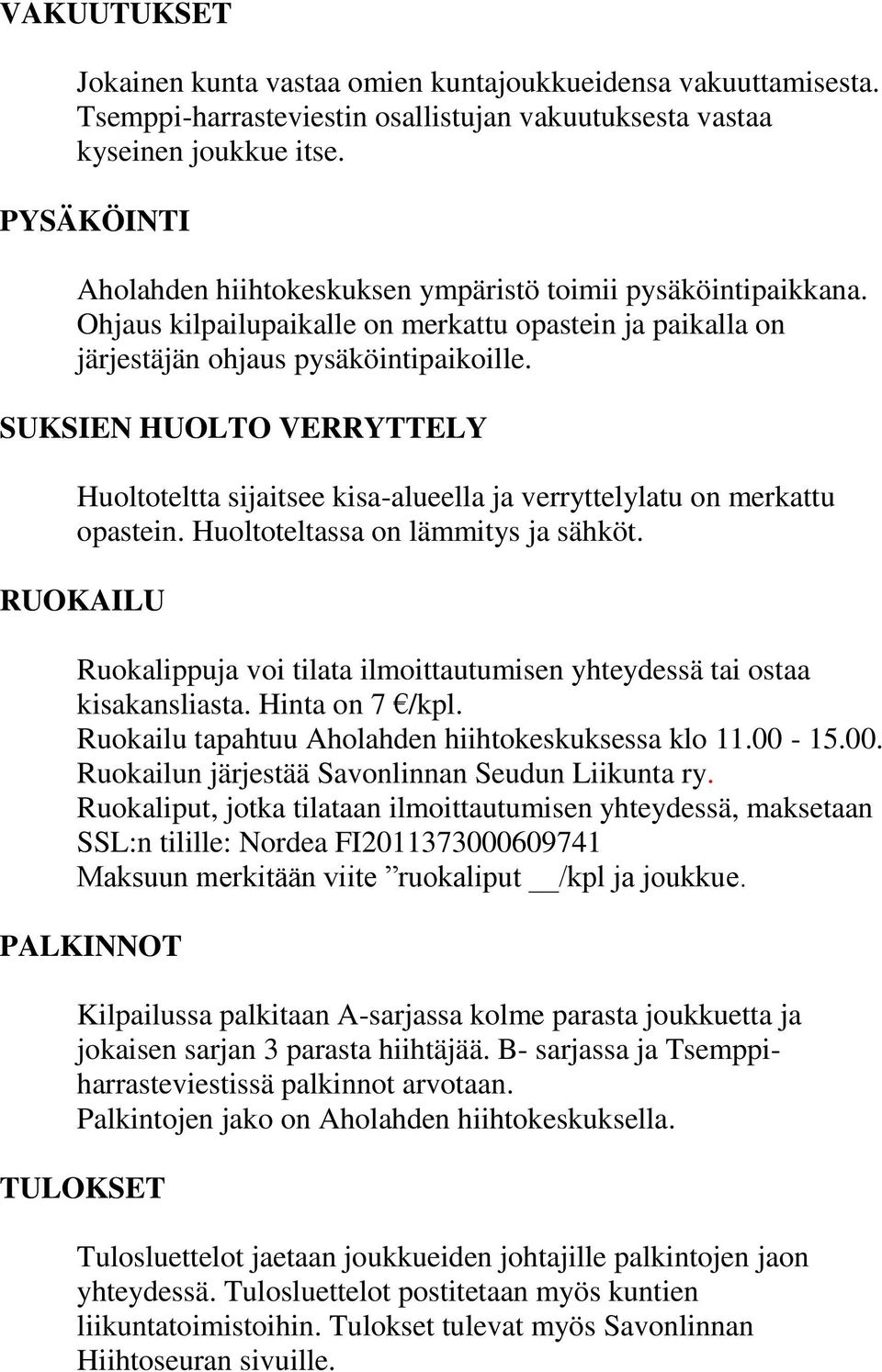 SUKSIEN HUOLTO VERRYTTELY Huoltoteltta sijaitsee kisa-alueella ja verryttelylatu on merkattu opastein. Huoltoteltassa on lämmitys ja sähköt.