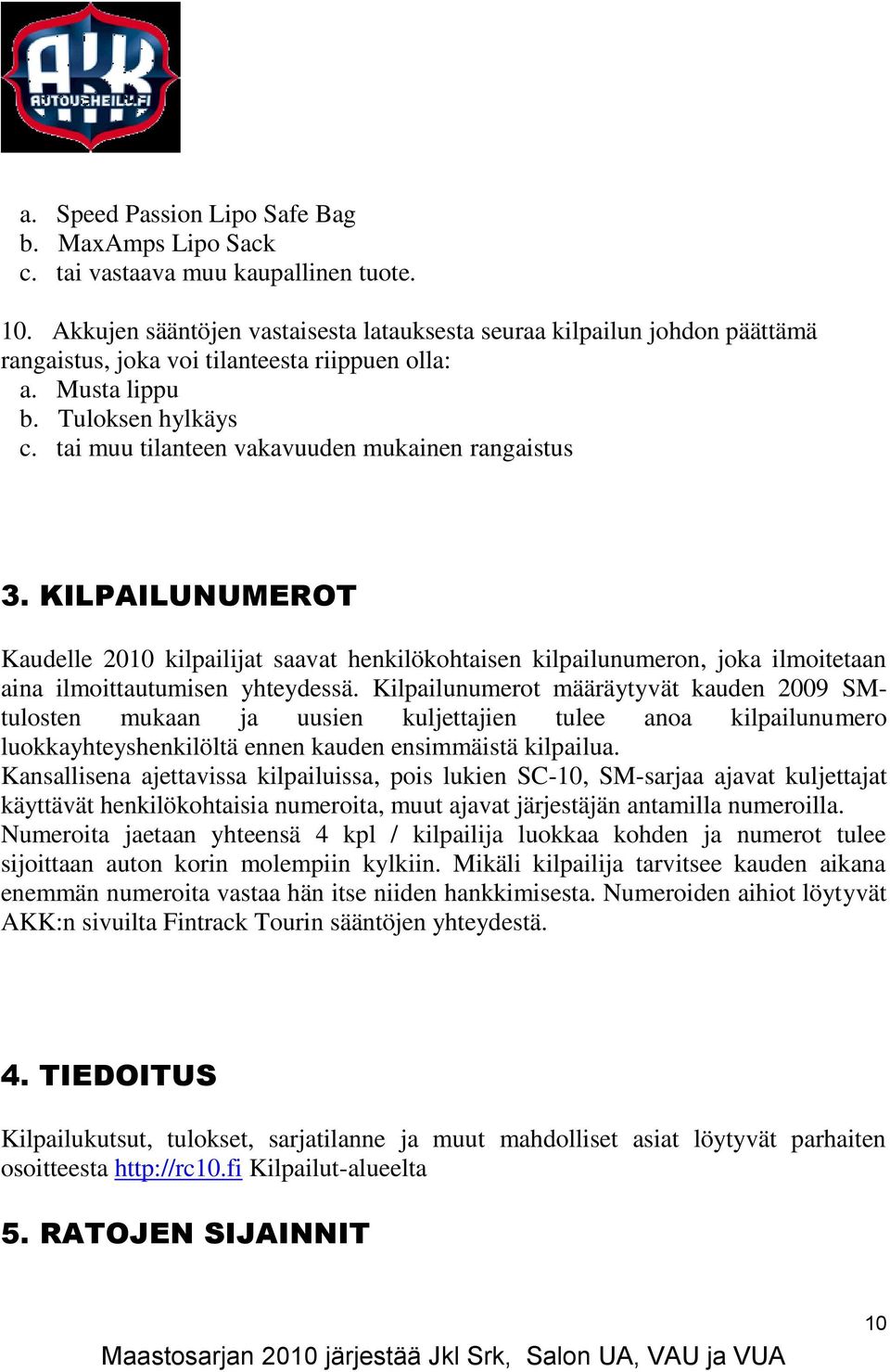 tai muu tilanteen vakavuuden mukainen rangaistus 3. KILPAILUNUMEROT Kaudelle 2010 kilpailijat saavat henkilökohtaisen kilpailunumeron, joka ilmoitetaan aina ilmoittautumisen yhteydessä.