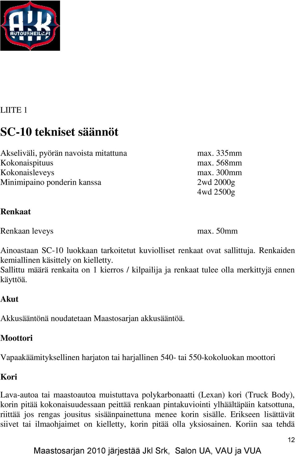 Sallittu määrä renkaita on 1 kierros / kilpailija ja renkaat tulee olla merkittyjä ennen käyttöä. Akut Akkusääntönä noudatetaan Maastosarjan akkusääntöä.