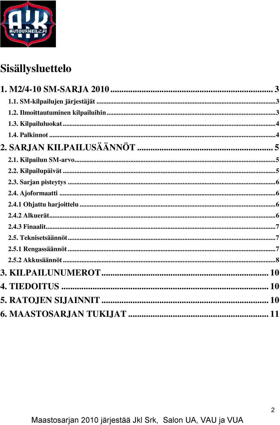 4. Ajoformaatti... 6 2.4.1 Ohjattu harjoittelu... 6 2.4.2 Alkuerät... 6 2.4.3 Finaalit... 7 2.5. Teknisetsäännöt... 7 2.5.1 Rengassäännöt.