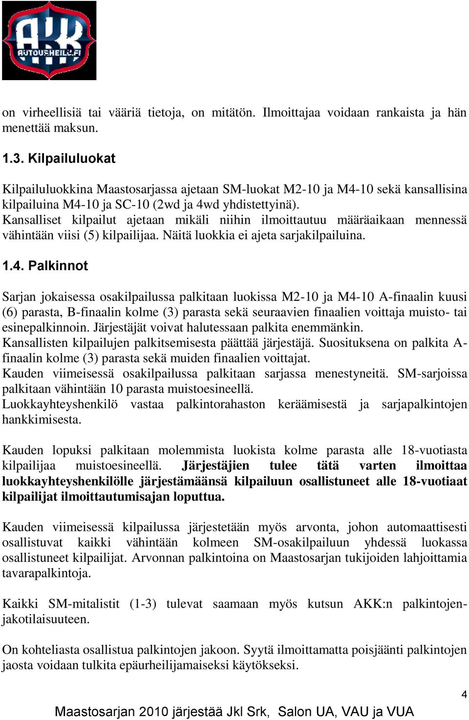 Kansalliset kilpailut ajetaan mikäli niihin ilmoittautuu määräaikaan mennessä vähintään viisi (5) kilpailijaa. Näitä luokkia ei ajeta sarjakilpailuina. 1.4.