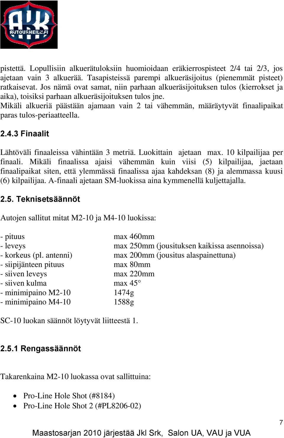 Mikäli alkueriä päästään ajamaan vain 2 tai vähemmän, määräytyvät finaalipaikat paras tulos-periaatteella. 2.4.3 Finaalit Lähtöväli finaaleissa vähintään 3 metriä. Luokittain ajetaan max.