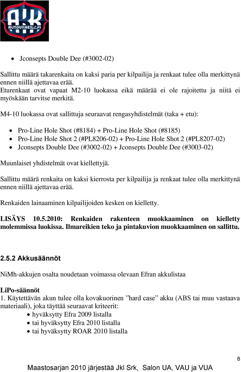 M4-10 luokassa ovat sallittuja seuraavat rengasyhdistelmät (taka + etu): Pro-Line Hole Shot (#8184) + Pro-Line Hole Shot (#8185) Pro-Line Hole Shot 2 (#PL8206-02) + Pro-Line Hole Shot 2 (#PL8207-02)