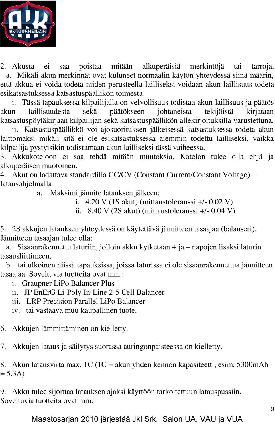 Mikäli akun merkinnät ovat kuluneet normaalin käytön yhteydessä siinä määrin, että akkua ei voida todeta niiden perusteella lailliseksi voidaan akun laillisuus todeta esikatsastuksessa