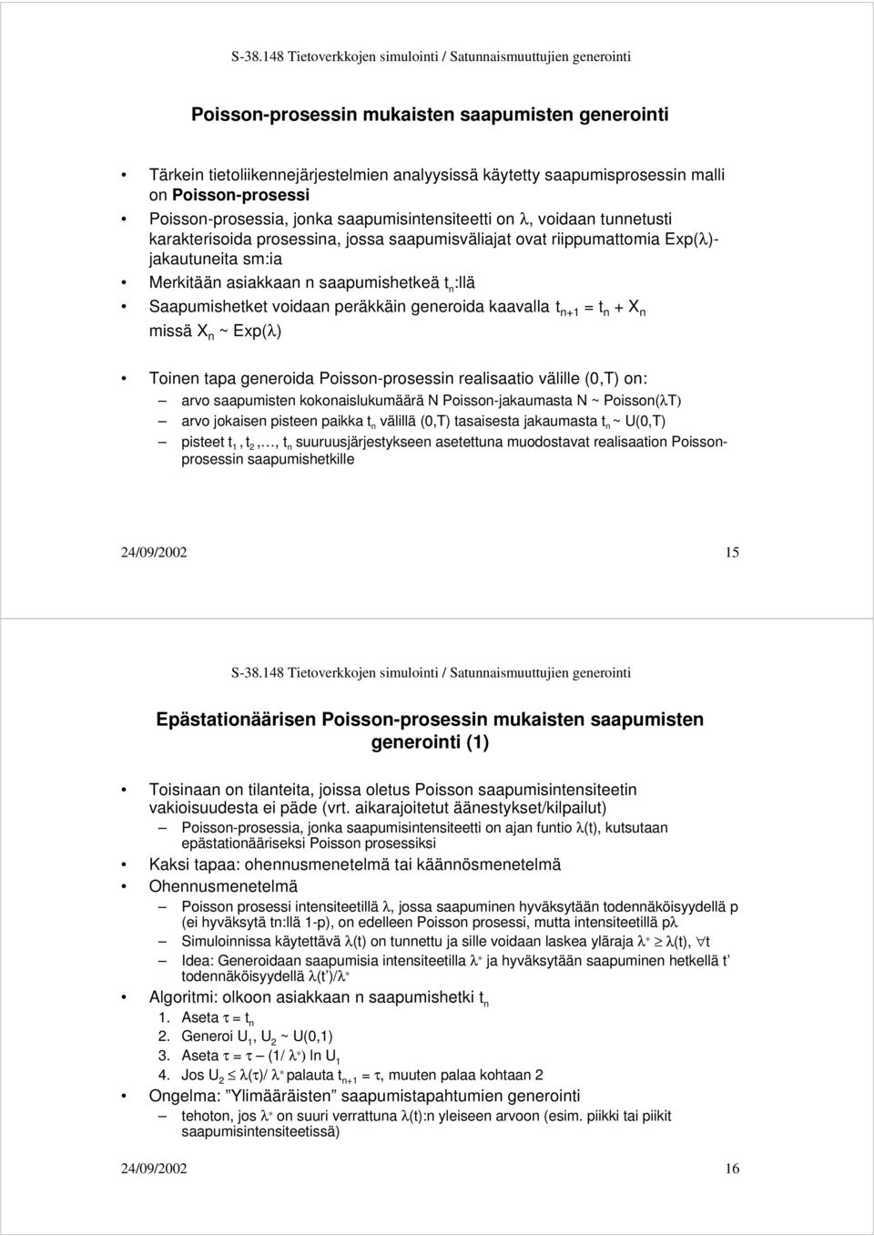 peräkkäin generoida kaavalla t n+1 =t n +X n missä X n ~Exp(λ) Toinen tapa generoida Poisson-prosessin realisaatio välille (0,T) on: arvo saapumisten kokonaislukumäärä N Poisson-jakaumasta N ~