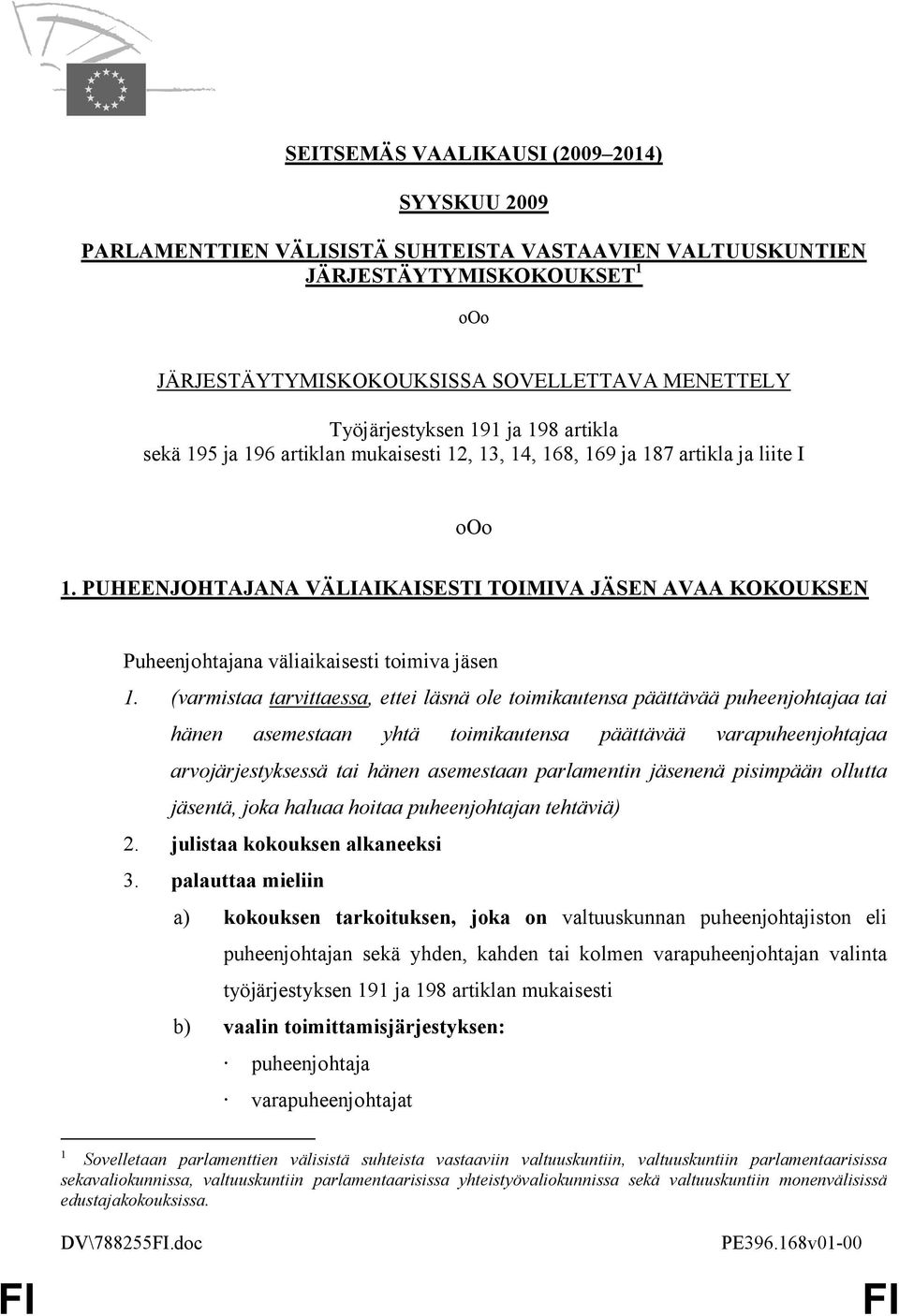 (varmistaa tarvittaessa, ettei läsnä ole toimikautensa päättävää puheenjohtajaa tai hänen asemestaan yhtä toimikautensa päättävää varapuheenjohtajaa arvojärjestyksessä tai hänen asemestaan