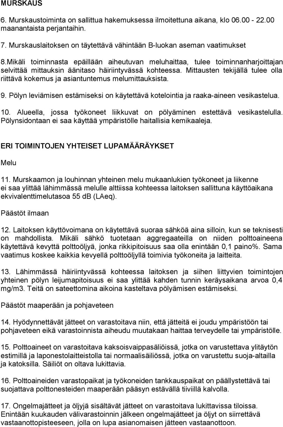 Mittausten tekijällä tulee olla riittävä kokemus ja asiantuntemus melumittauksista. 9. Pölyn leviämisen estämiseksi on käytettävä kotelointia ja raaka-aineen vesikastelua. 10.