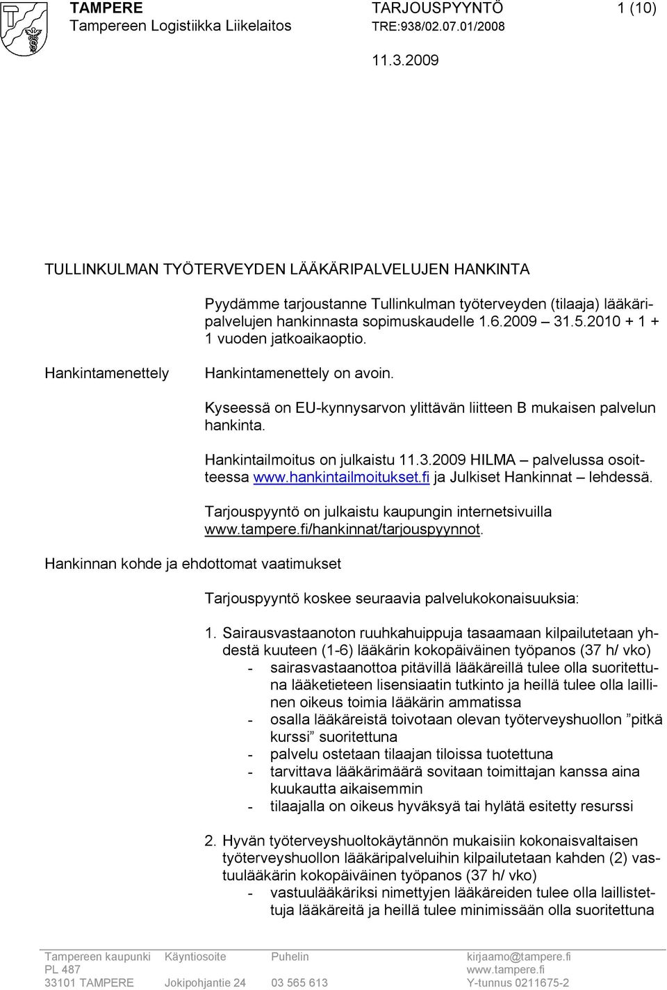 Hankintailmoitus on julkaistu HILMA palvelussa osoitteessa www.hankintailmoitukset.fi ja Julkiset Hankinnat lehdessä. Tarjouspyyntö on julkaistu kaupungin internetsivuilla /hankinnat/tarjouspyynnot.