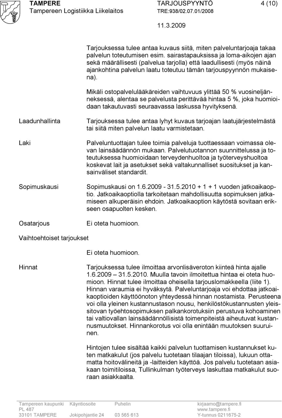 Mikäli ostopalvelulääkäreiden vaihtuvuus ylittää 50 % vuosineljänneksessä, alentaa se palvelusta perittävää hintaa 5 %, joka huomioidaan takautuvasti seuraavassa laskussa hyvityksenä.