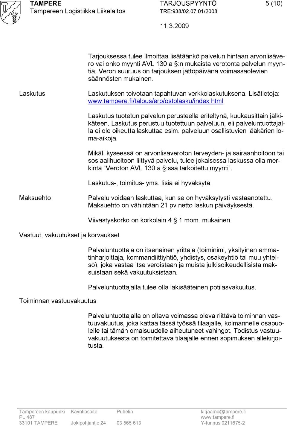html Laskutus tuotetun palvelun perusteella eriteltynä, kuukausittain jälkikäteen. Laskutus perustuu tuotettuun palveluun, eli palveluntuottajalla ei ole oikeutta laskuttaa esim.