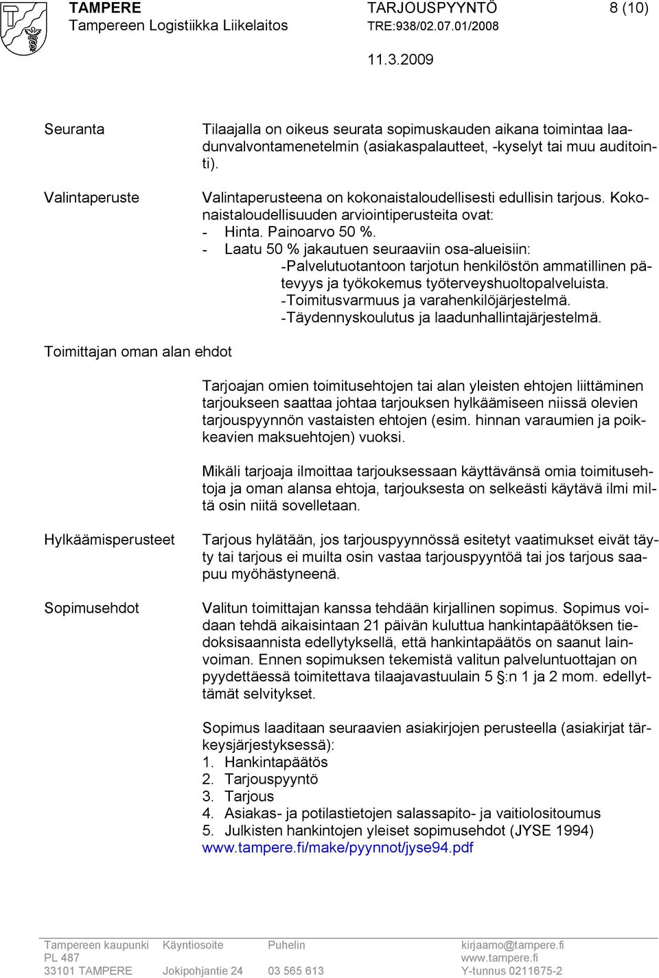 Laatu 50 % jakautuen seuraaviin osa alueisiin: Palvelutuotantoon tarjotun henkilöstön ammatillinen pätevyys ja työkokemus työterveyshuoltopalveluista. Toimitusvarmuus ja varahenkilöjärjestelmä.