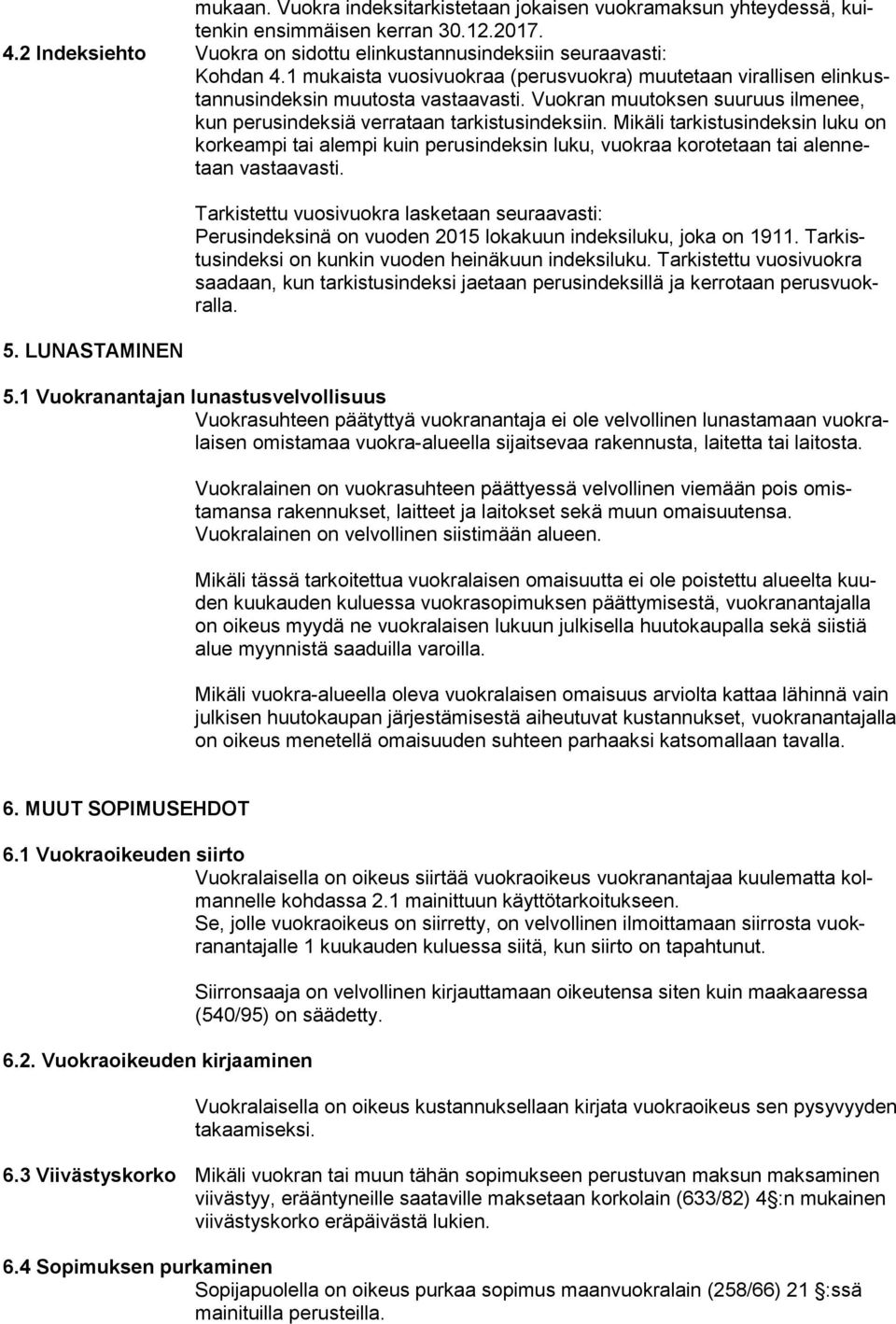 Mikäli tarkistusindeksin luku on korkeampi tai alempi kuin perusindeksin luku, vuokraa korotetaan tai alennetaan vastaavasti. 5.