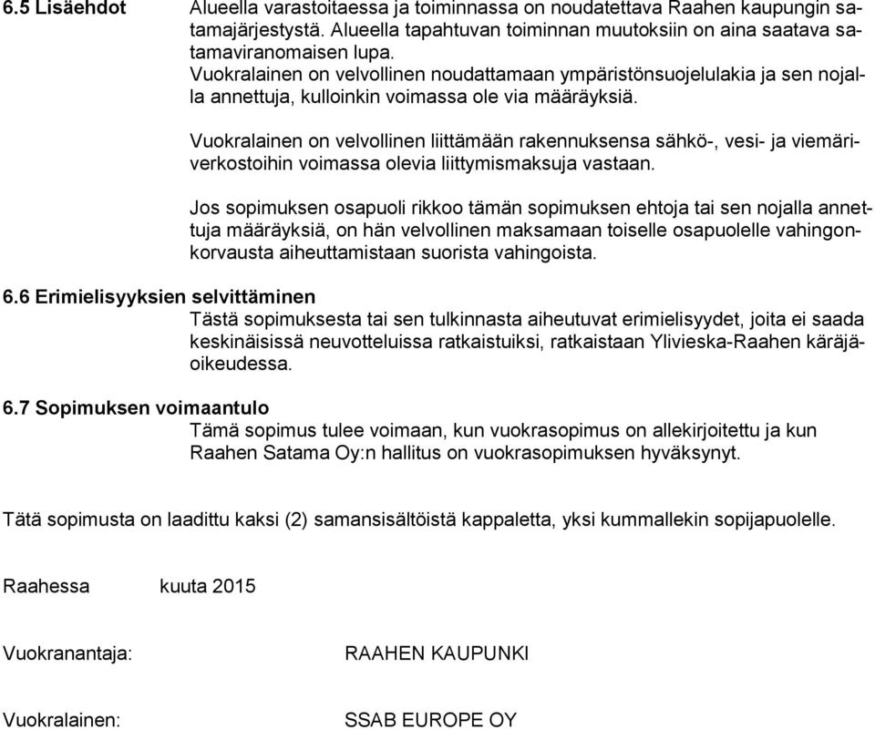 Vuokralainen on velvollinen liittämään rakennuksensa sähkö-, vesi- ja viemäriverkostoihin voimassa olevia liittymismaksuja vastaan.