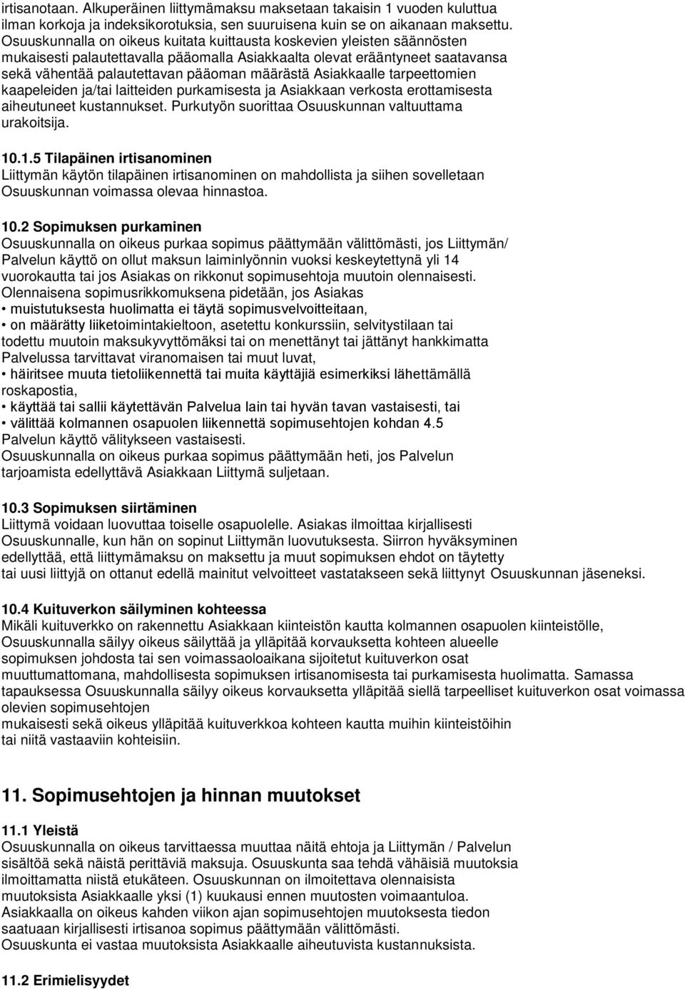 Asiakkaalle tarpeettomien kaapeleiden ja/tai laitteiden purkamisesta ja Asiakkaan verkosta erottamisesta aiheutuneet kustannukset. Purkutyön suorittaa Osuuskunnan valtuuttama urakoitsija. 10