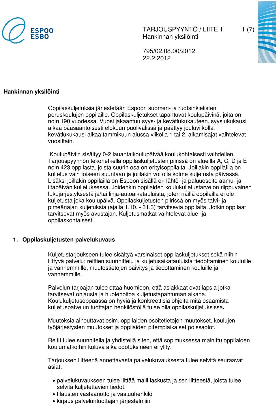 vaihtelevat vuosittain. Koulupäiviin sisältyy 0-2 lauantaikoulupäivää koulukohtaisesti vaihdellen.