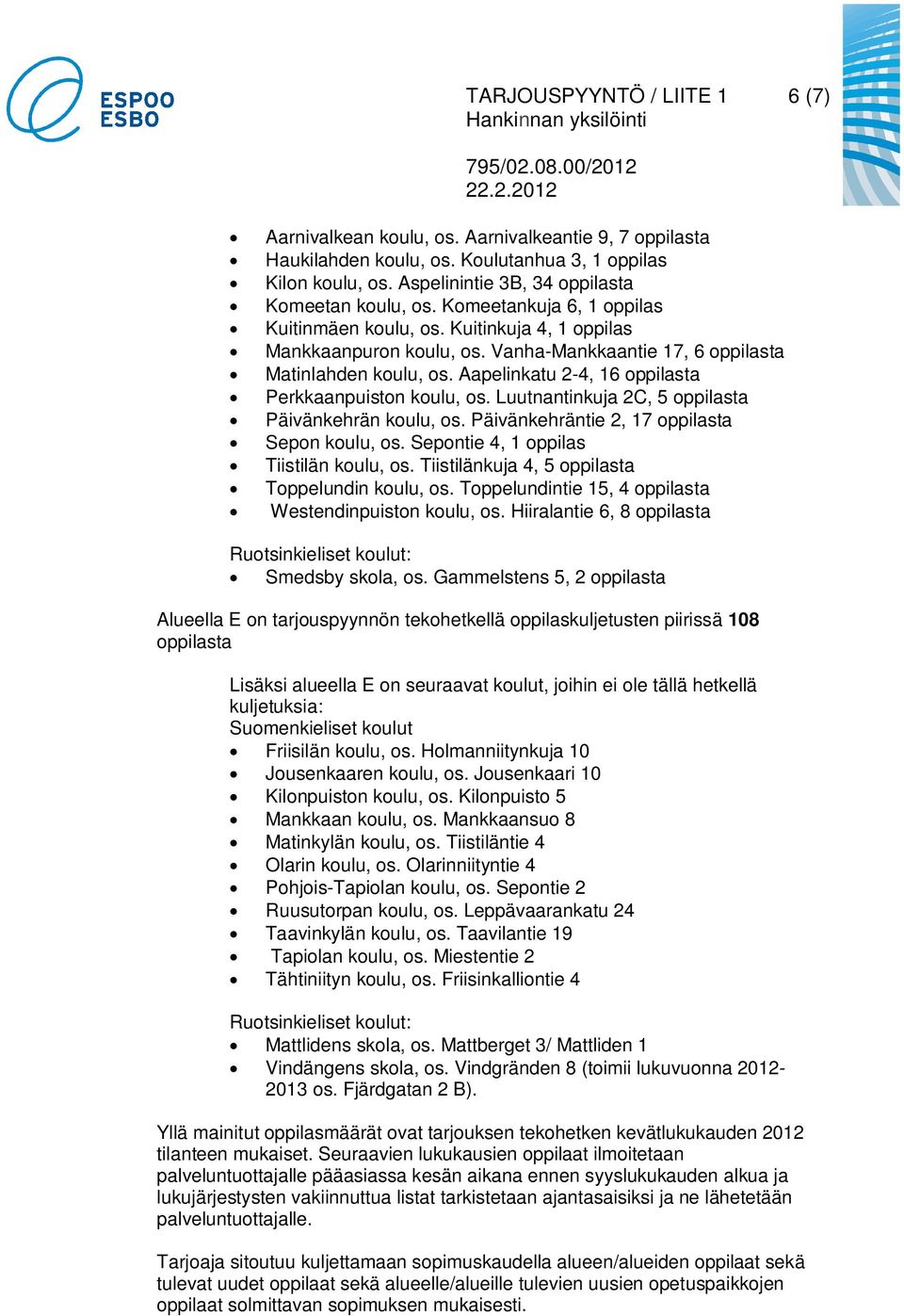 Aapelinkatu 2-4, 16 oppilasta Perkkaanpuiston koulu, os. Luutnantinkuja 2C, 5 oppilasta Päivänkehrän koulu, os. Päivänkehräntie 2, 17 oppilasta Sepon koulu, os.