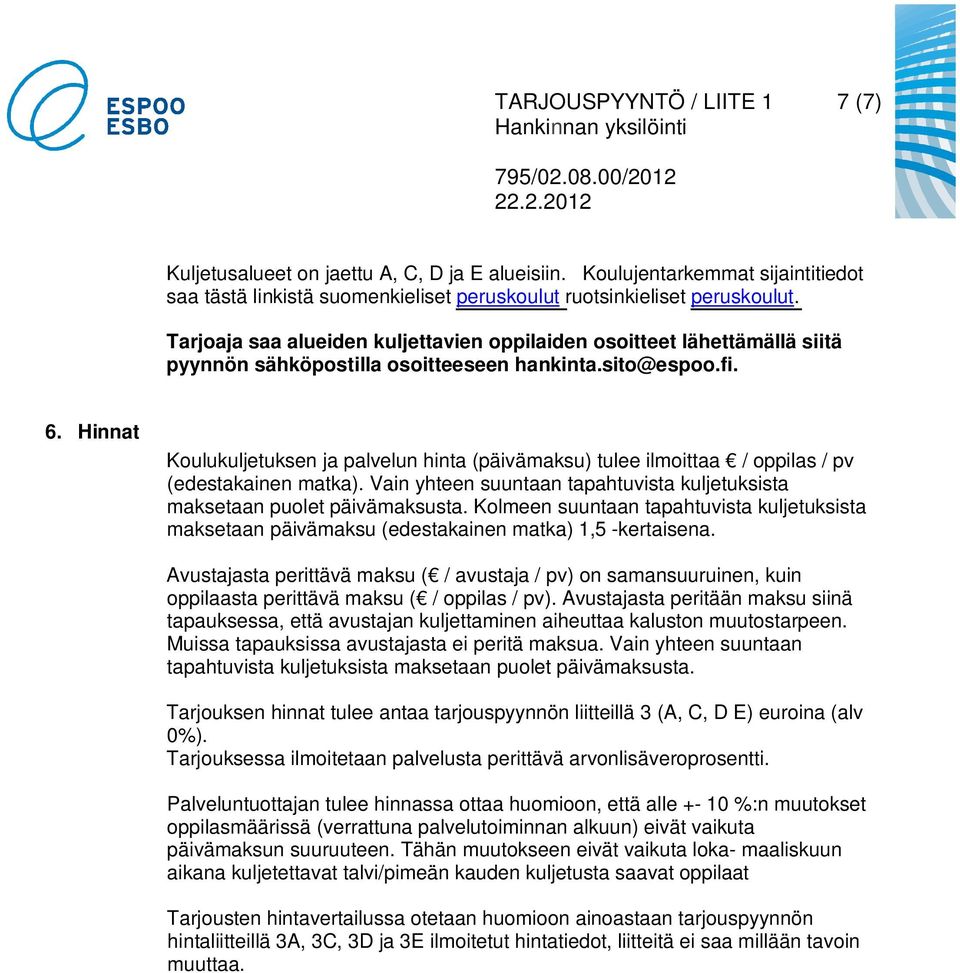 Hinnat Koulukuljetuksen ja palvelun hinta (päivämaksu) tulee ilmoittaa / oppilas / pv (edestakainen matka). Vain yhteen suuntaan tapahtuvista kuljetuksista maksetaan puolet päivämaksusta.