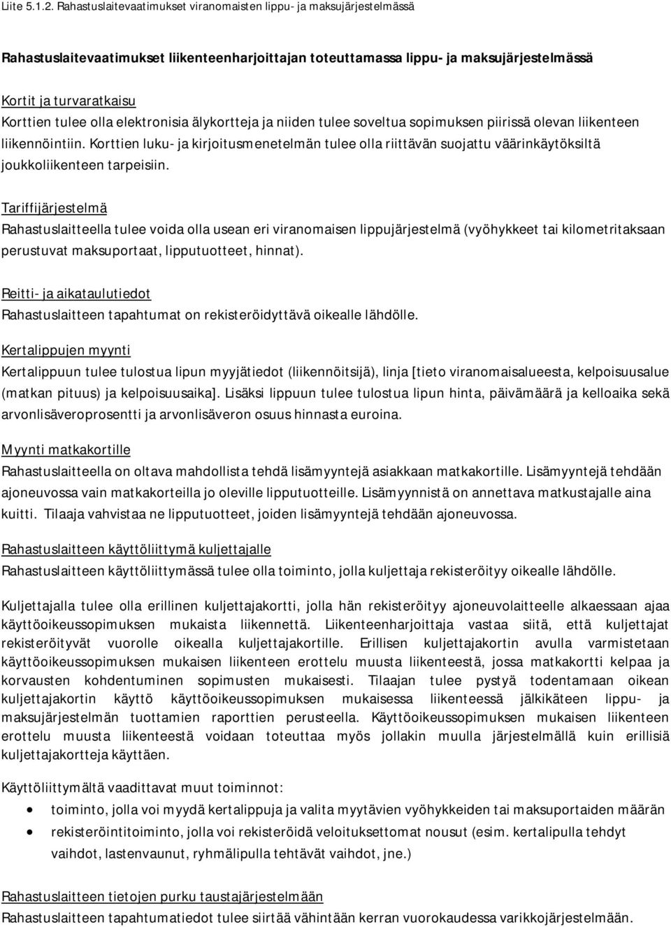 tulee soveltua sopimuksen piirissä olevan liikenteen liikennöintiin. Korttien luku- ja kirjoitusmenetelmän tulee olla riittävän suojattu väärinkäytöksiltä joukkoliikenteen tarpeisiin.