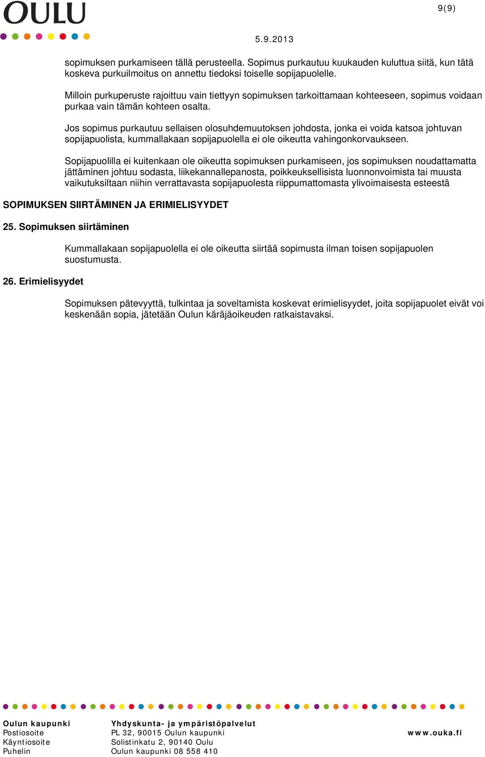 Jos sopimus purkautuu sellaisen olosuhdemuutoksen johdosta, jonka ei voida katsoa johtuvan sopijapuolista, kummallakaan sopijapuolella ei ole oikeutta vahingonkorvaukseen.