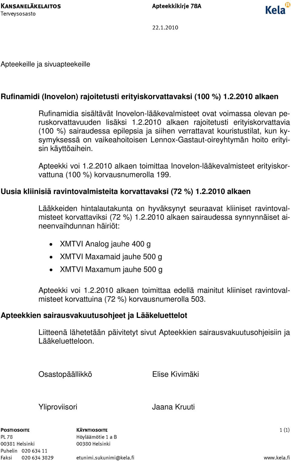 käyttöaihein. Apteekki voi 1.2.2010 alkaen toimittaa Inovelon-lääkevalmisteet erityiskorvattuna (100 %) korvausnumerolla 199. Uusia kliinisiä ravintovalmisteita korvattavaksi (72 %) 1.2.2010 alkaen Lääkkeiden hintalautakunta on hyväksynyt seuraavat kliiniset ravintovalmisteet korvattaviksi (72 %) 1.