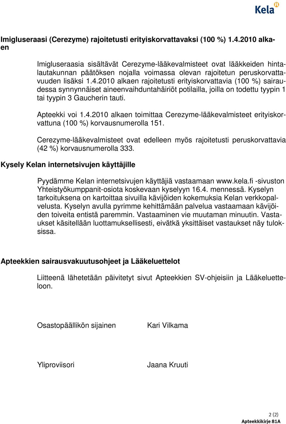 2010 alkaen rajoitetusti erityiskorvattavia (100 %) sairaudessa synnynnäiset aineenvaihduntahäiriöt potilailla, joilla on todettu tyypin 1 tai tyypin 3 Gaucherin tauti. Apteekki voi 1.4.