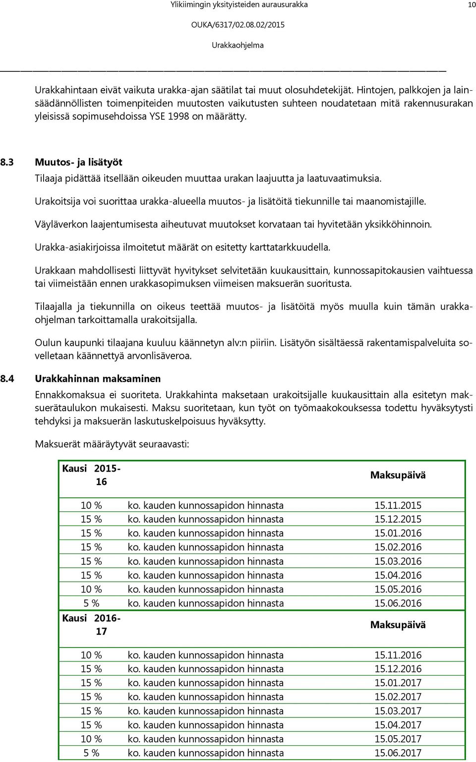 3 Muutos- ja lisätyöt Tilaaja pidättää itsellään oikeuden muuttaa urakan laajuutta ja laatuvaatimuksia. Urakoitsija voi suorittaa urakka-alueella muutos- ja lisätöitä tiekunnille tai maanomistajille.