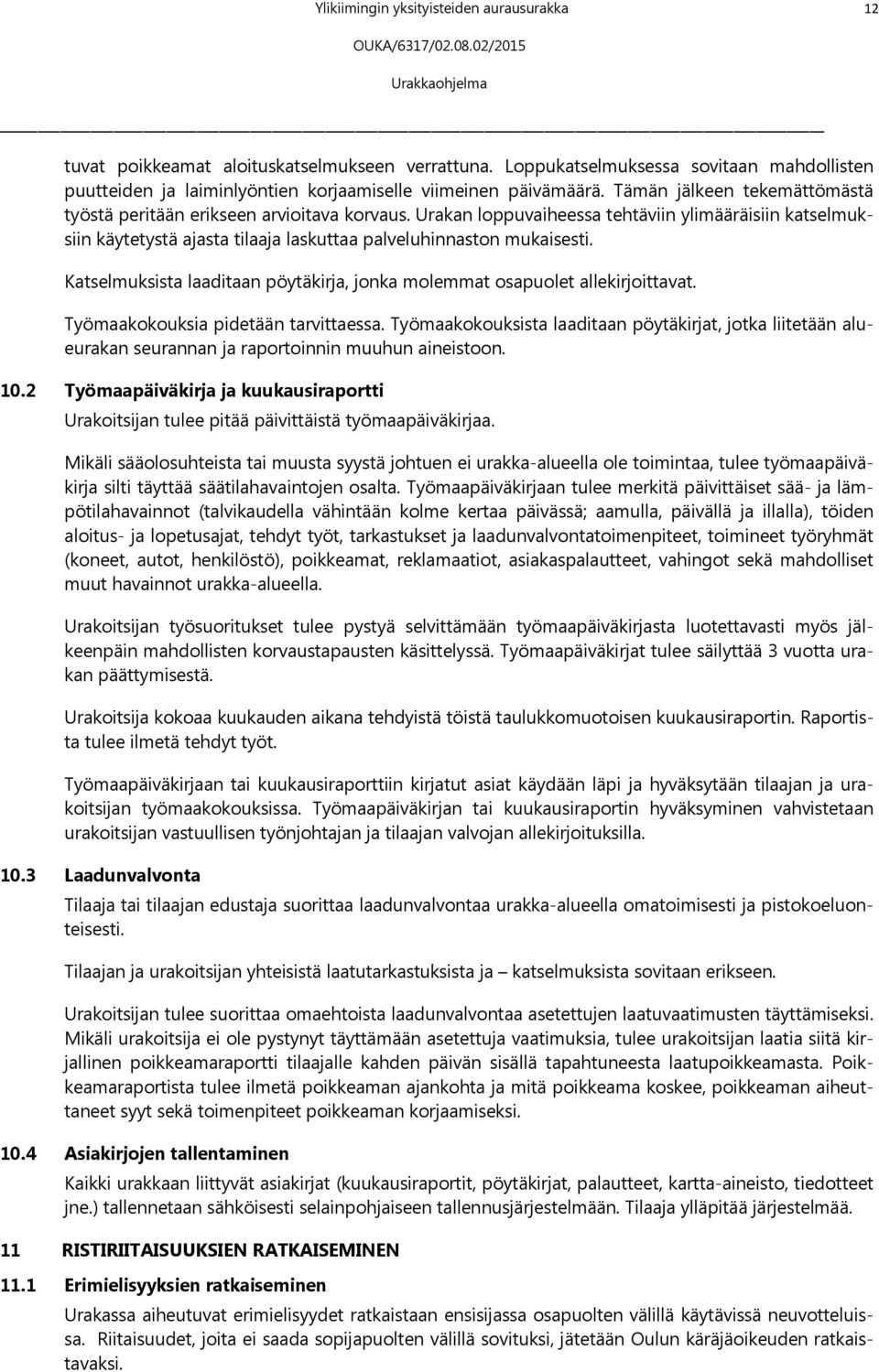 Katselmuksista laaditaan pöytäkirja, jonka molemmat osapuolet allekirjoittavat. Työmaakokouksia pidetään tarvittaessa.