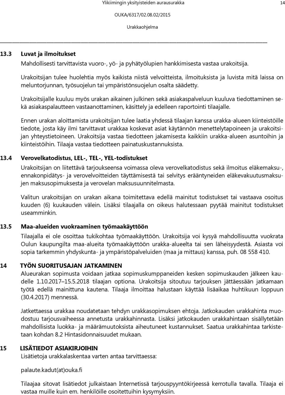 Urakoitsijalle kuuluu myös urakan aikainen julkinen sekä asiakaspalveluun kuuluva tiedottaminen sekä asiakaspalautteen vastaanottaminen, käsittely ja edelleen raportointi tilaajalle.
