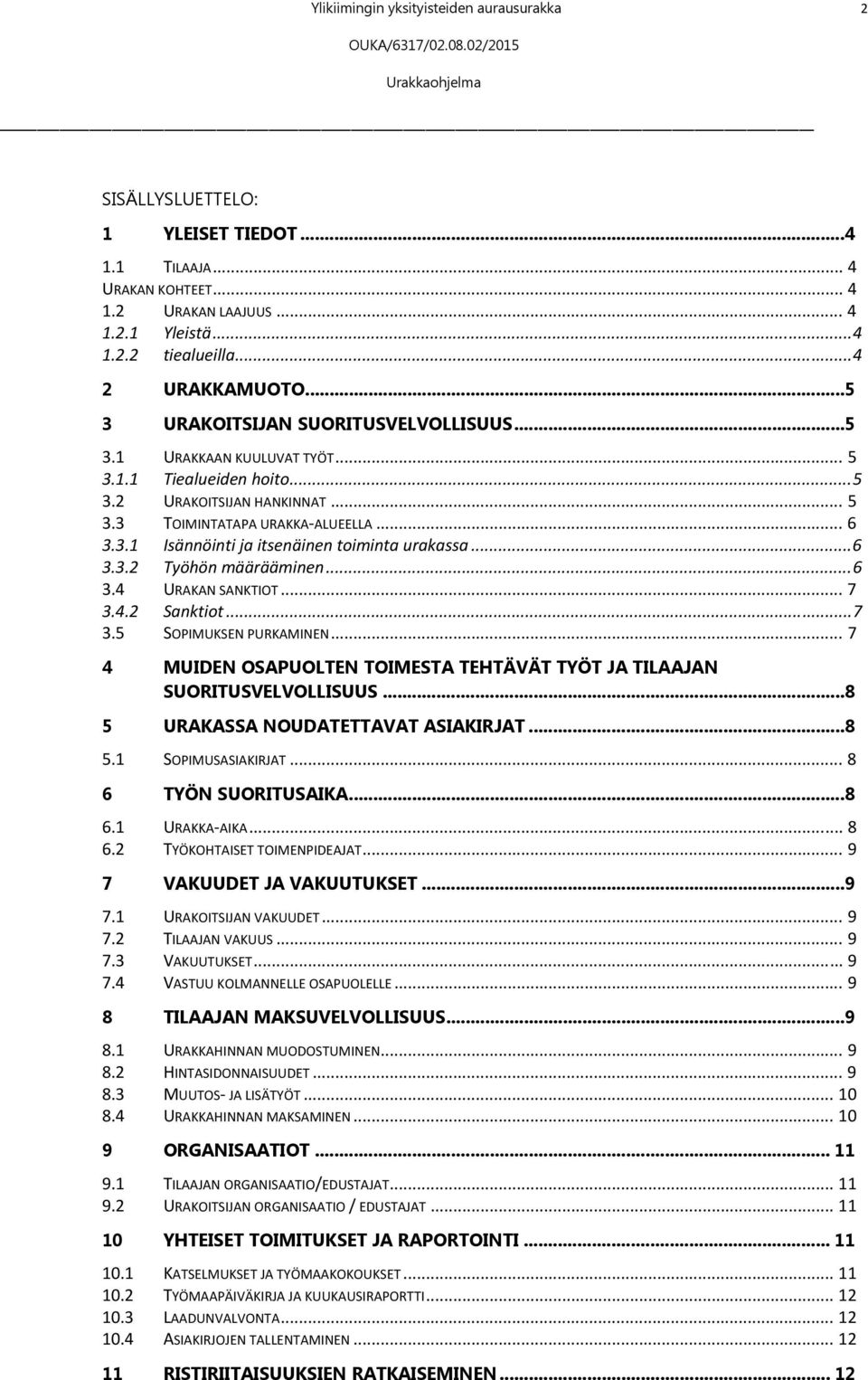 .. 6 3.3.2 Työhön määrääminen... 6 3.4 URAKAN SANKTIOT... 7 3.4.2 Sanktiot... 7 3.5 SOPIMUKSEN PURKAMINEN... 7 4 MUIDEN OSAPUOLTEN TOIMESTA TEHTÄVÄT TYÖT JA TILAAJAN SUORITUSVELVOLLISUUS.