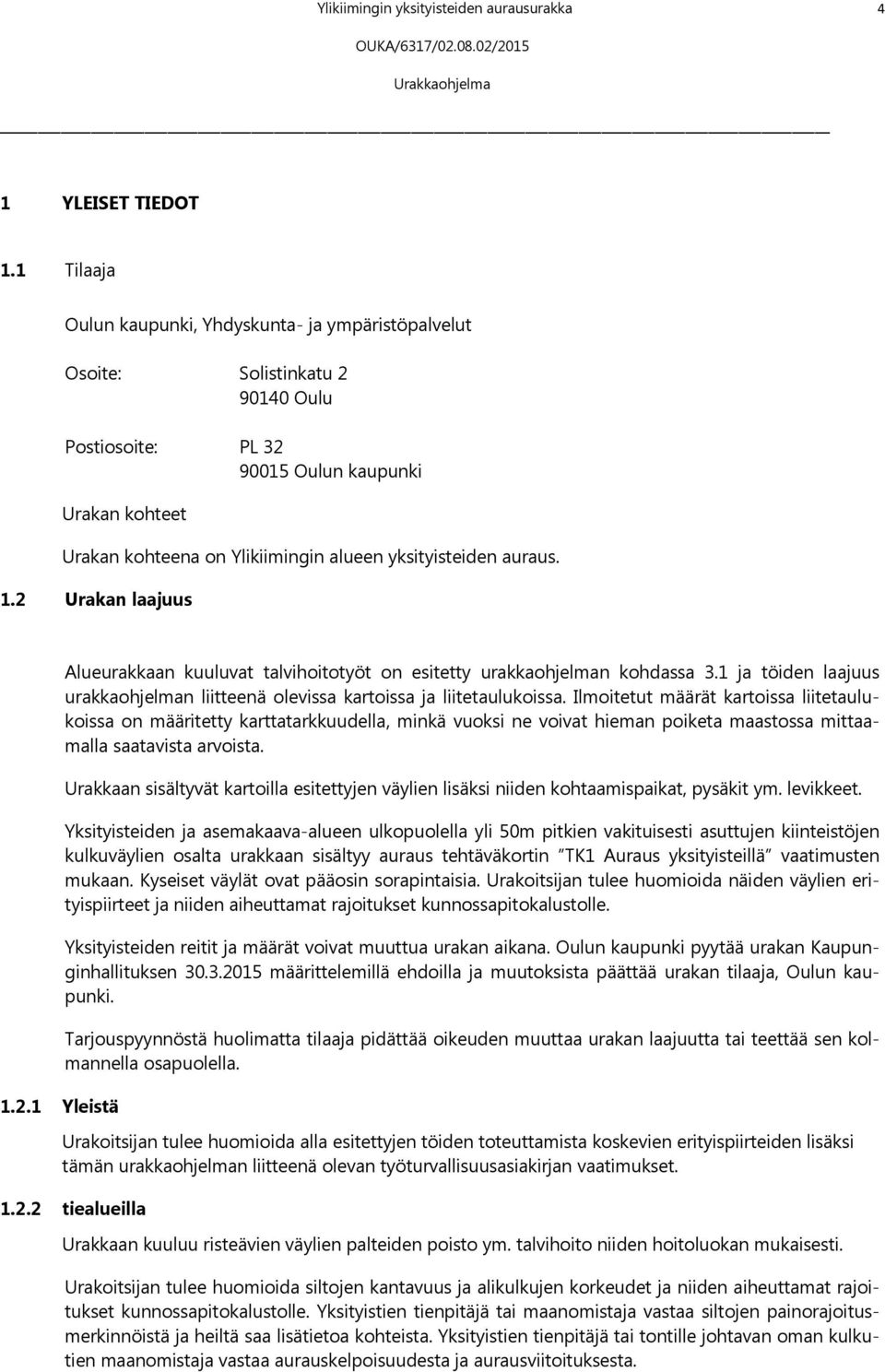 yksityisteiden auraus. 1.2 Urakan laajuus 1.2.1 Yleistä Alueurakkaan kuuluvat talvihoitotyöt on esitetty urakkaohjelman kohdassa 3.