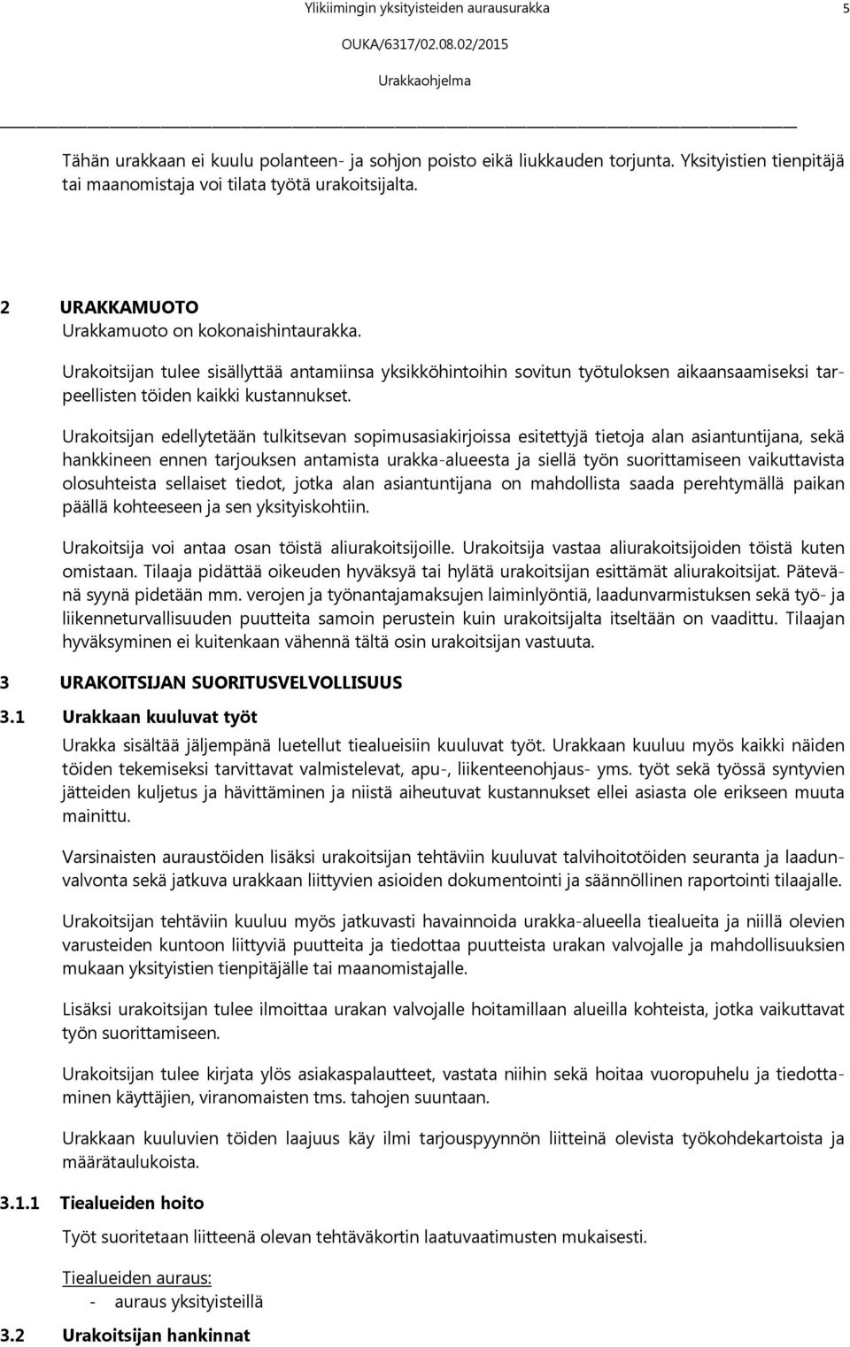 Urakoitsijan edellytetään tulkitsevan sopimusasiakirjoissa esitettyjä tietoja alan asiantuntijana, sekä hankkineen ennen tarjouksen antamista urakka-alueesta ja siellä työn suorittamiseen