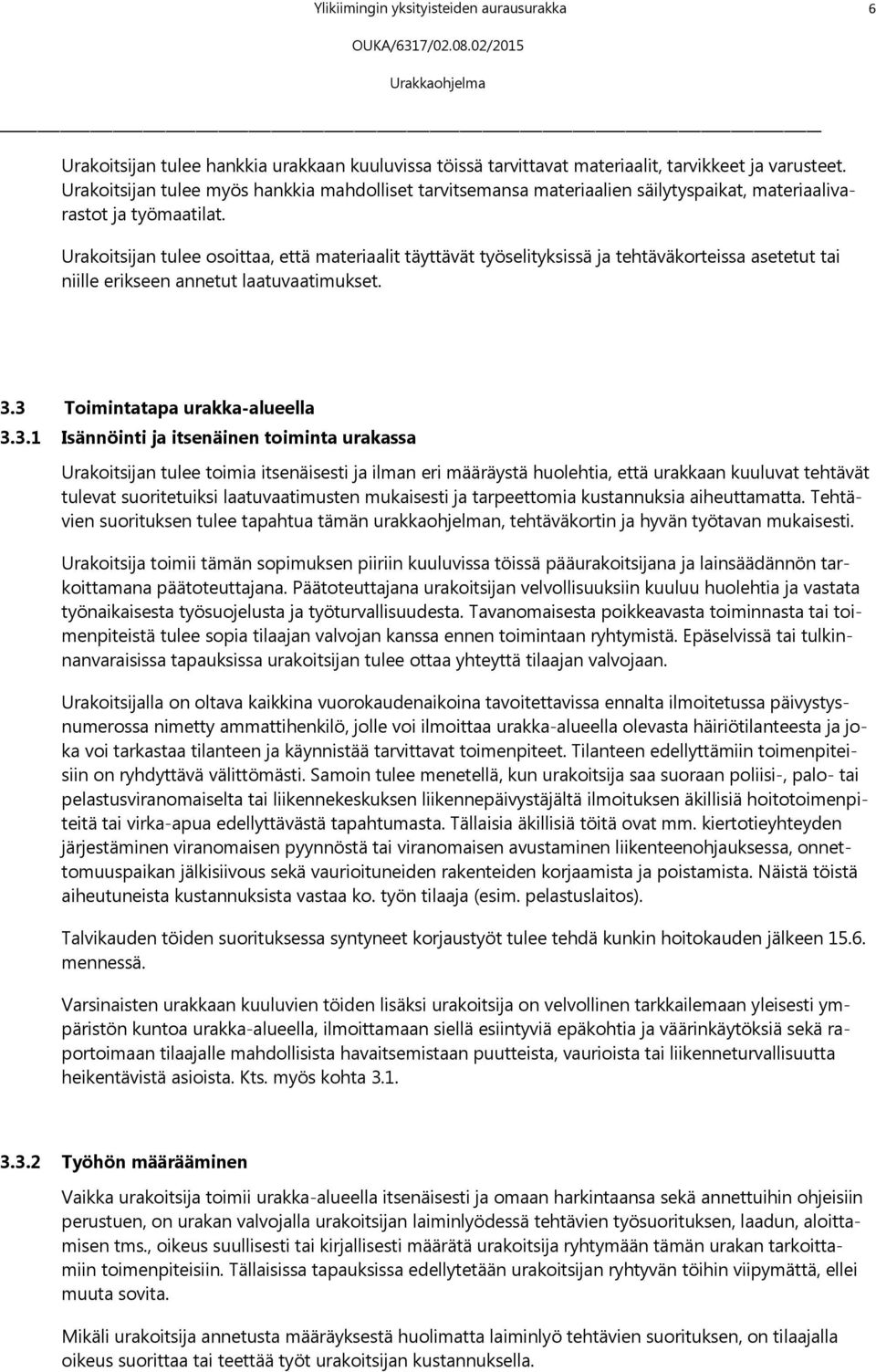 Urakoitsijan tulee osoittaa, että materiaalit täyttävät työselityksissä ja tehtäväkorteissa asetetut tai niille erikseen annetut laatuvaatimukset. 3.