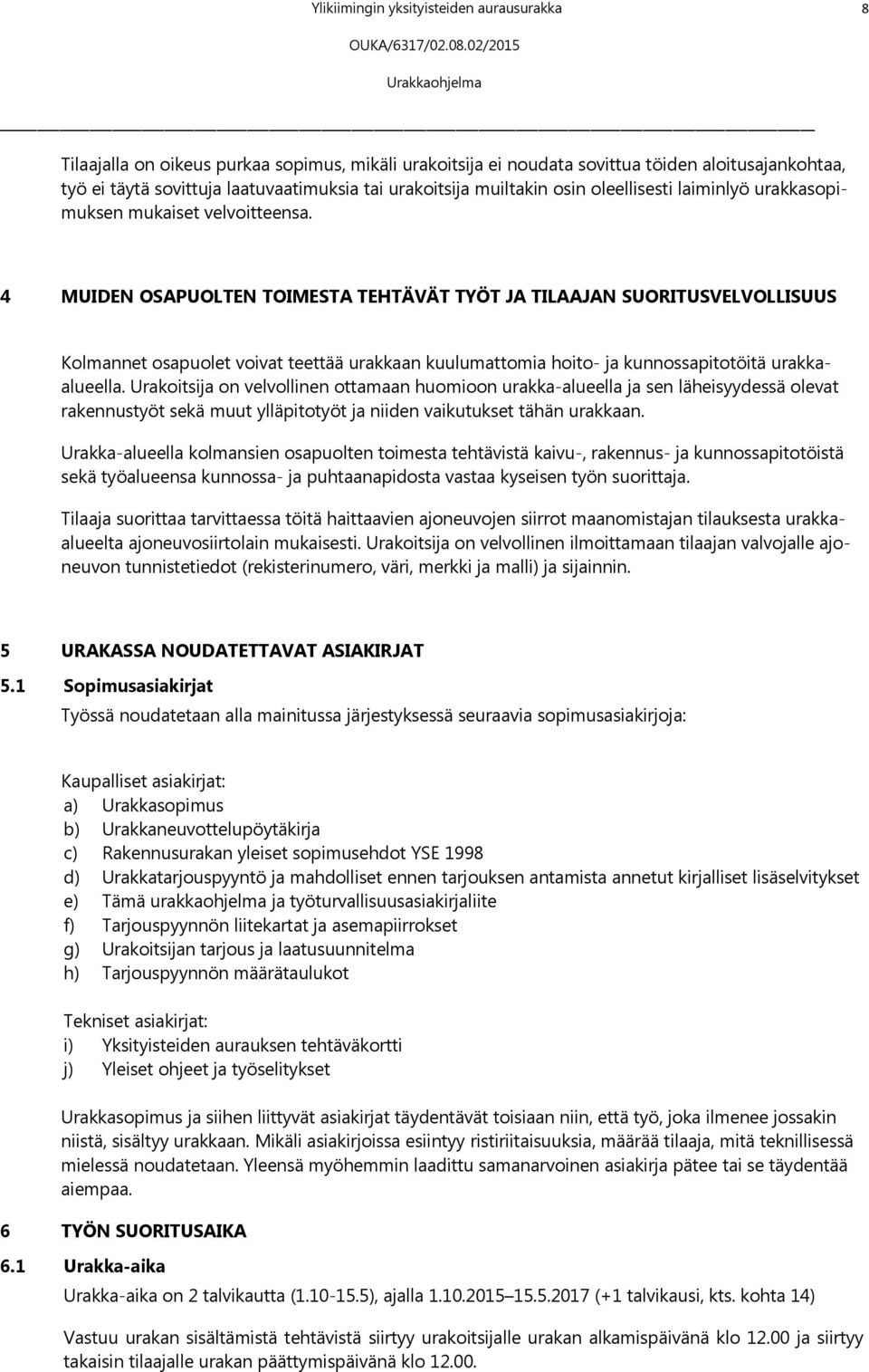 4 MUIDEN OSAPUOLTEN TOIMESTA TEHTÄVÄT TYÖT JA TILAAJAN SUORITUSVELVOLLISUUS Kolmannet osapuolet voivat teettää urakkaan kuulumattomia hoito- ja kunnossapitotöitä urakkaalueella.