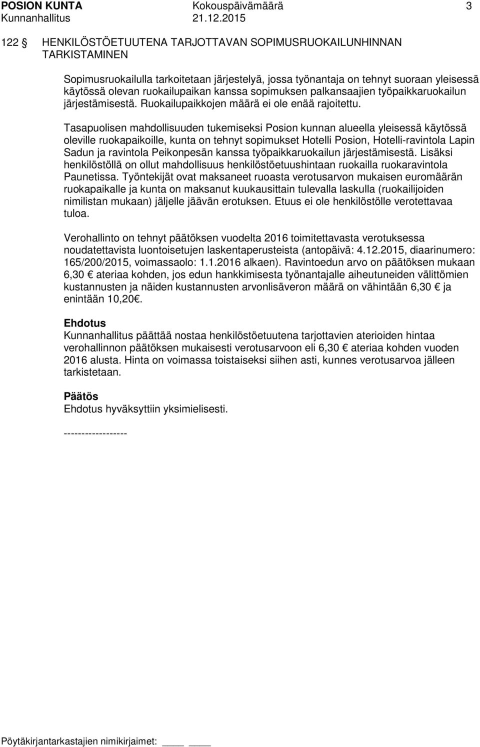 Tasapuolisen mahdollisuuden tukemiseksi Posion kunnan alueella yleisessä käytössä oleville ruokapaikoille, kunta on tehnyt sopimukset Hotelli Posion, Hotelli-ravintola Lapin Sadun ja ravintola