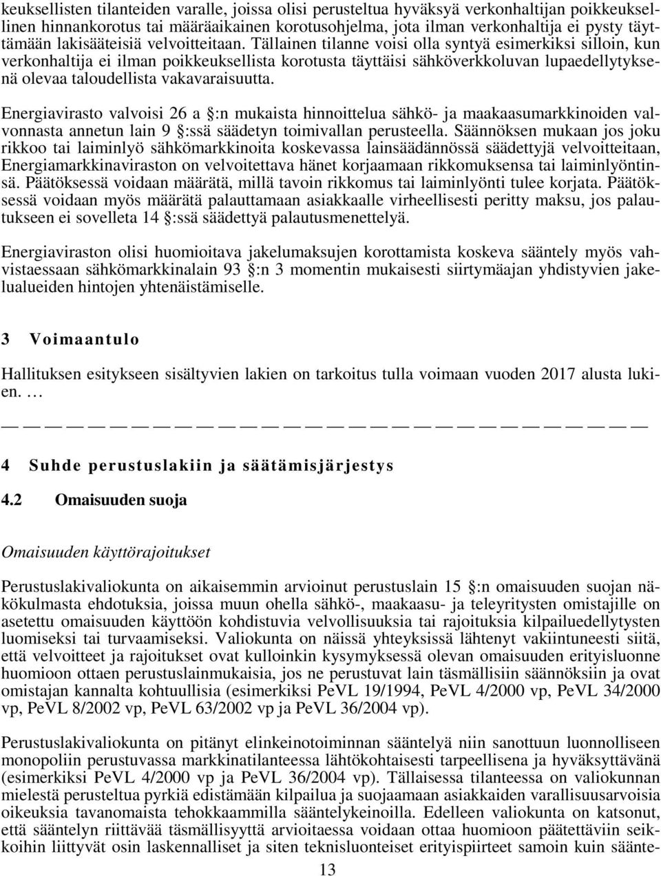 Tällainen tilanne voisi olla syntyä esimerkiksi silloin, kun verkonhaltija ei ilman poikkeuksellista korotusta täyttäisi sähköverkkoluvan lupaedellytyksenä olevaa taloudellista vakavaraisuutta.