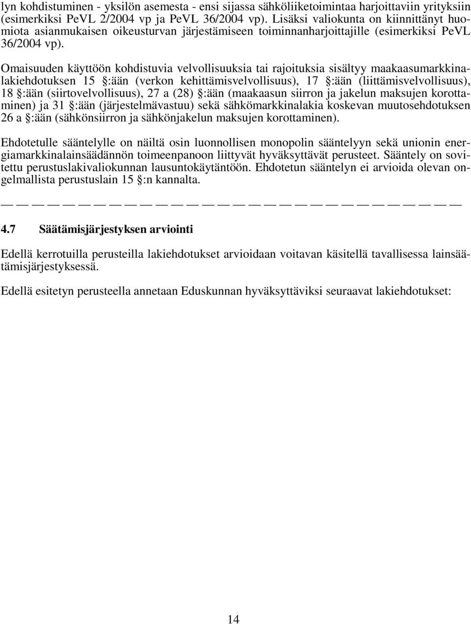 Omaisuuden käyttöön kohdistuvia velvollisuuksia tai rajoituksia sisältyy maakaasumarkkinalakiehdotuksen 15 :ään (verkon kehittämisvelvollisuus), 17 :ään (liittämisvelvollisuus), 18 :ään