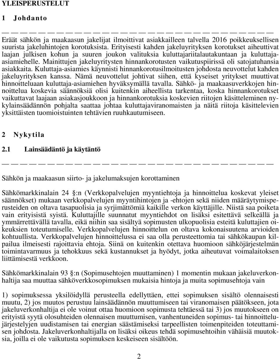 Mainittujen jakeluyritysten hinnankorotusten vaikutuspiirissä oli satojatuhansia asiakkaita. Kuluttaja-asiamies käynnisti hinnankorotusilmoitusten johdosta neuvottelut kahden jakeluyrityksen kanssa.