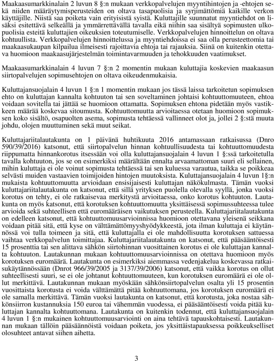 Kuluttajille suunnatut myyntiehdot on lisäksi esitettävä selkeällä ja ymmärrettävällä tavalla eikä niihin saa sisältyä sopimusten ulkopuolisia esteitä kuluttajien oikeuksien toteutumiselle.