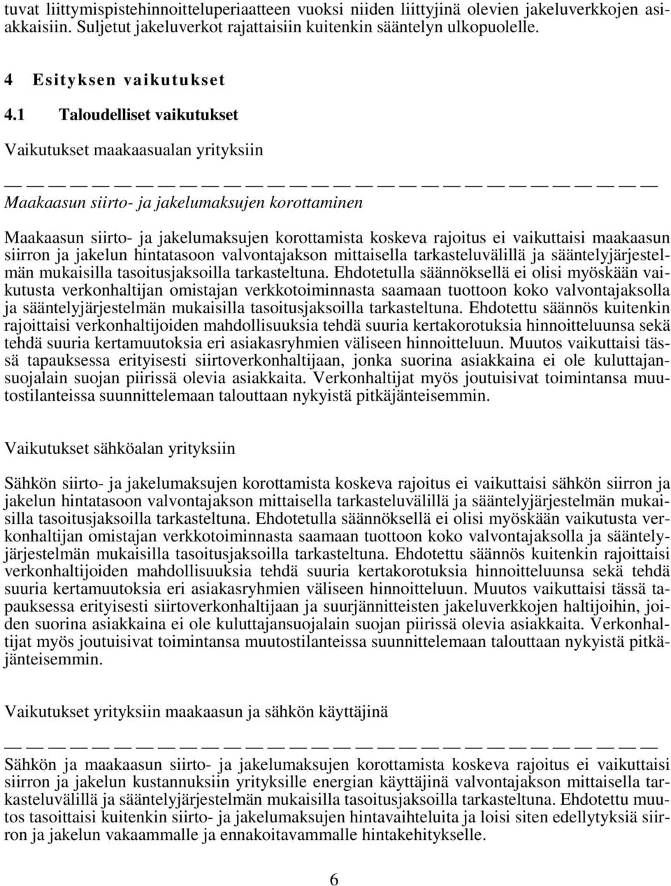 1 Taloudelliset vaikutukset Vaikutukset maakaasualan yrityksiin Maakaasun siirto- ja jakelumaksujen korottaminen Maakaasun siirto- ja jakelumaksujen korottamista koskeva rajoitus ei vaikuttaisi