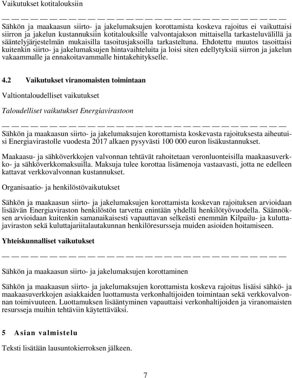 Ehdotettu muutos tasoittaisi kuitenkin siirto- ja jakelumaksujen hintavaihteluita ja loisi siten edellytyksiä siirron ja jakelun vakaammalle ja ennakoitavammalle hintakehitykselle. 4.