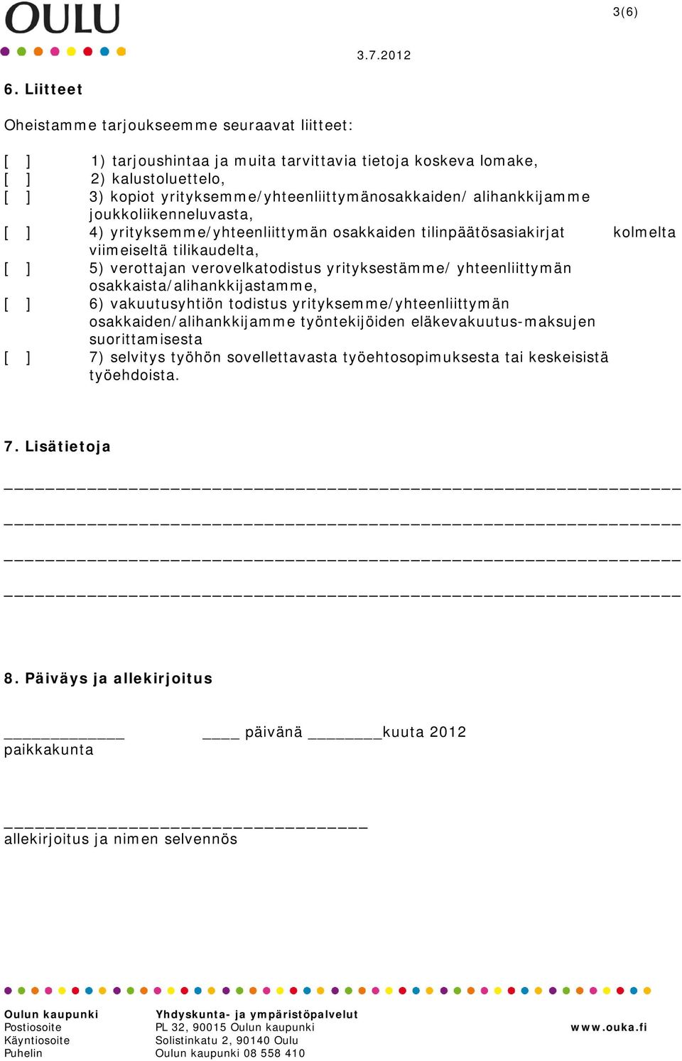 alihankkijamme joukkoliikenneluvasta, [ ] 4) yrityksemme/yhteenliittymän osakkaiden tilinpäätösasiakirjat kolmelta viimeiseltä tilikaudelta, [ ] 5) verottajan verovelkatodistus yrityksestämme/