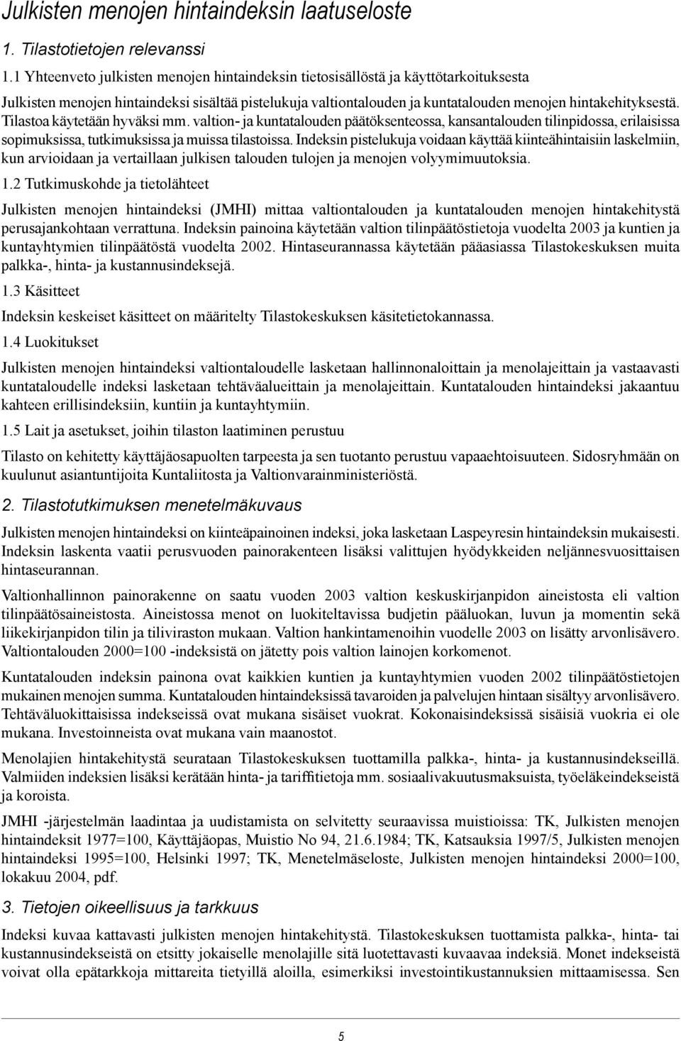 Tilastoa käytetään hyväksi mm. valtion- ja kuntatalouden päätöksenteossa, kansantalouden tilinpidossa, erilaisissa sopimuksissa, tutkimuksissa ja muissa tilastoissa.