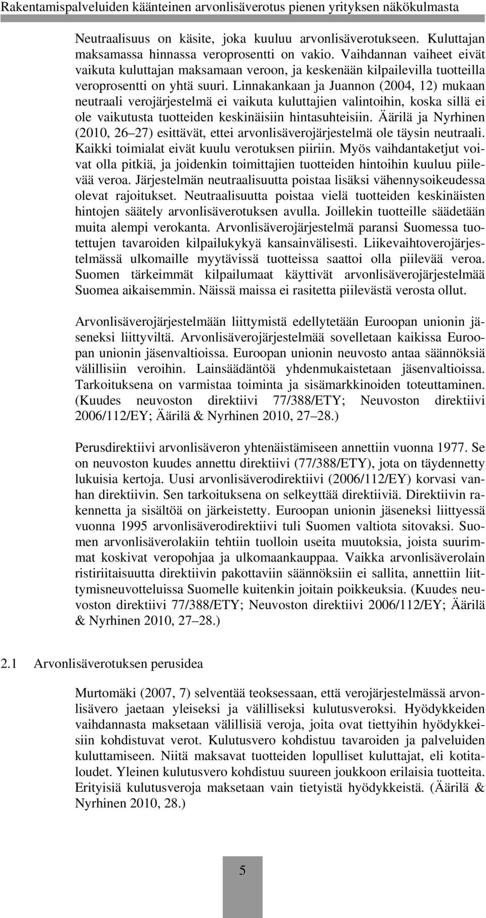 Linnakankaan ja Juannon (2004, 12) mukaan neutraali verojärjestelmä ei vaikuta kuluttajien valintoihin, koska sillä ei ole vaikutusta tuotteiden keskinäisiin hintasuhteisiin.