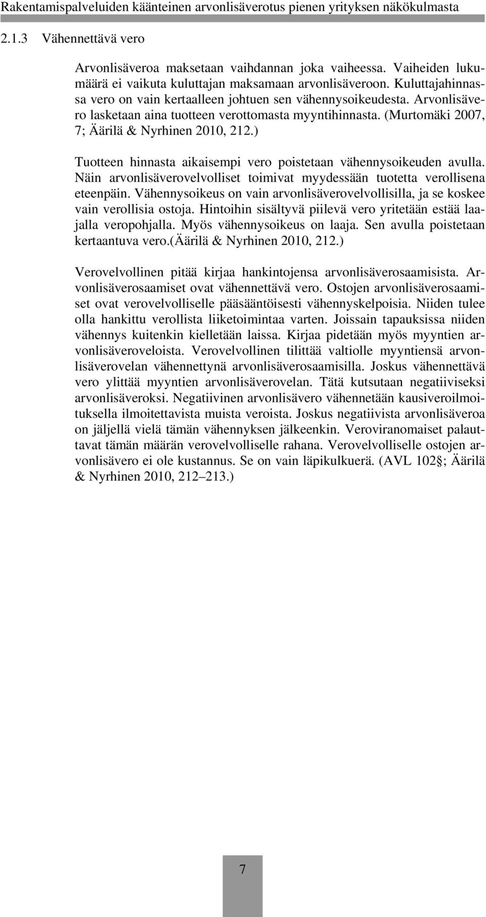 ) Tuotteen hinnasta aikaisempi vero poistetaan vähennysoikeuden avulla. Näin arvonlisäverovelvolliset toimivat myydessään tuotetta verollisena eteenpäin.